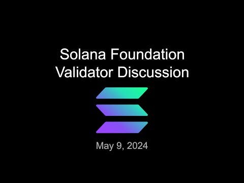 Solana Foundation Validator Discussion - May 9 2024